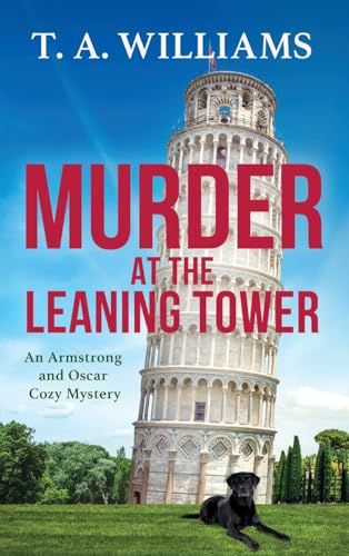 Murder at the Leaning Tower: A BRAND NEW instalment in the page-turning cozy mystery series from bestseller T A Williams for 2024 (Armstrong and Oscar Cozy Mystery An)