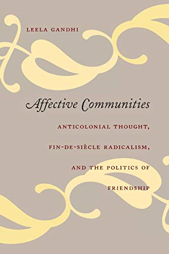 Affective Communities: Anticolonial Thought, Fin De Siecle Radicalism and the Politics of Friendship (Politics, History, & Culture)