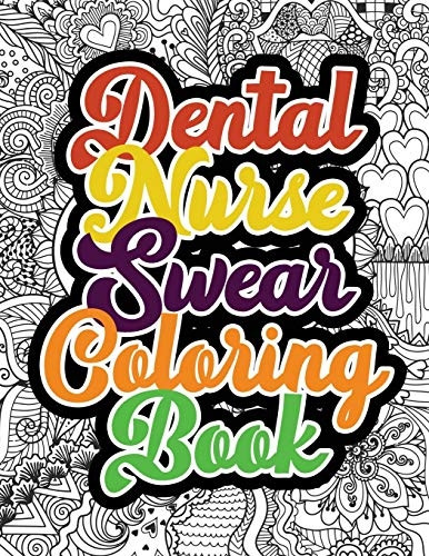 Dental Nurse Swear Coloring Book: A Humorous Snarky & Unique Adult Coloring Book for Registered Nurses, Nurses Stress Relief and Mood Lifting book, Nurse Practitioners & Nursing Students, (Thank You Gifts)
