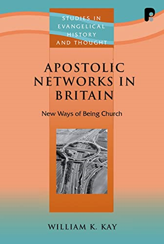 Apostolic Networks in Britain: New Ways of Being Church (Studies in Evangelical History & Thought): New Ways of Being Church (Studies in Evangelical History & Thought)