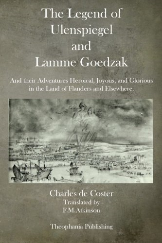 The Legend of Ulenspiegel and Lamme Goedzak: And their Adventures Heroical, Joyous, and Glorious in the Land of Flanders and Elsewhere.