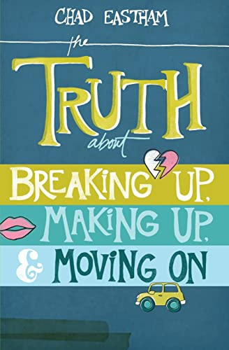 The Truth about Breaking Up, Making Up, and Moving on
