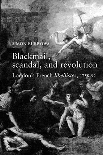 Blackmail, Scandal and Revolution: London's French Libellistes, 1758-1792