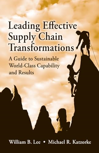 Leading Effective Supply Chain Transformations: A Guide to Sustainable World-Class Capability and Results