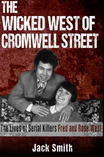 The Wicked West of Cromwell Street: The Lives of Serial Killers Fred and Rose West