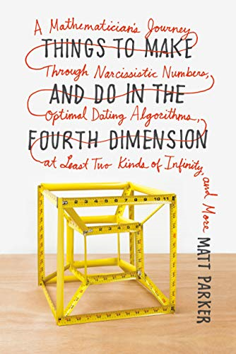 Things to Make and Do in the Fourth Dimension: A Mathematician's Journey Through Narcissistic Numbers, Optimal...