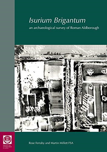 Isurium Brigantum: an archaeological survey of Roman Aldborough: 81 (Research Reports of the Society of Antiquaries of London)