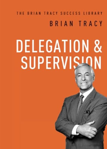 Delegation and Supervision (The Brian Tracy Success Library)
