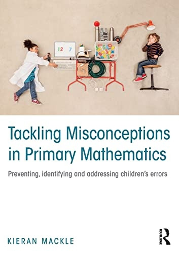 Tackling Misconceptions in Primary Mathematics: Preventing, identifying and addressing childrenÔÇÖs errors