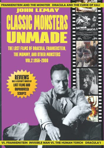Classic Monsters Unmade:  - The Lost Films of Dracula, -  Frankenstein, the Mummy,  - and Other Monsters (Volume  - 2: 1956 - 2000)