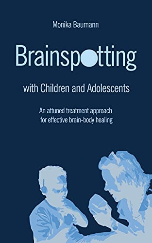 Brainspotting with Children  - and Adolescents: An attuned -  treatment approach for  - effective brain - body healing