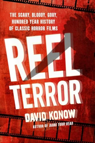 Reel Terror: The Scary, Bloody, Gory, Hundred-Year History of Classic Horror Films