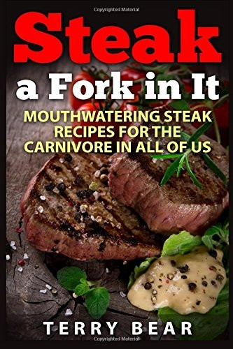 Steak a Fork in It: Mouthwatering Steak Recipes for the Carnivore in All of Us