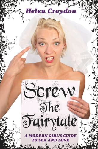 Screw the Fairytale: A Modern Girl's Guide to Sex and Love