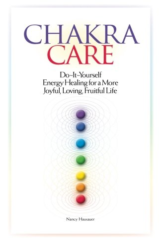 Chakra Care: Do-It-Yourself Energy Healing for a More Joyful, Loving, Fruitful Life