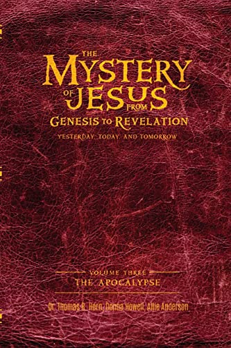 The Mystery of Jesus: From Genesis to Revelation-Yesterday, Today, and Tomorrow: Volume 3: The Apocalypse (Volume 3: The Apocalypse)