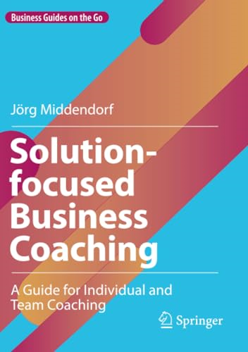Solution-focused Business Coaching: A Guide for Individual and Team Coaching (Business Guides on the Go)