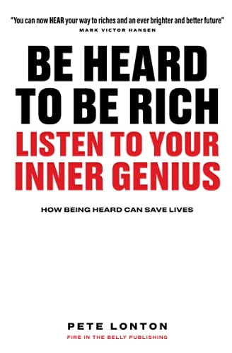 Be Heard To Be Rich:  - Listen To Your Inner  - Genius  -  How Being Heard  - Can Save Lives