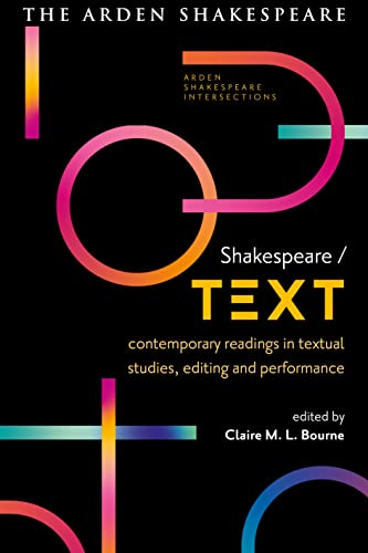 Shakespeare / Text: Contemporary Readings in Textual Studies, Editing and Performance (Arden Shakespeare Intersections)