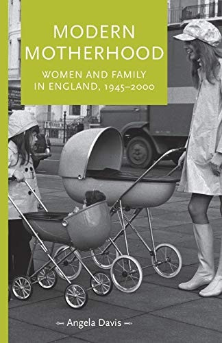 Modern Motherhood: Women and Family in England, 1945 2000 (Gender in History)