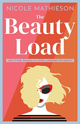 The Beauty Load: How to feel enough in a world obsessed with beauty