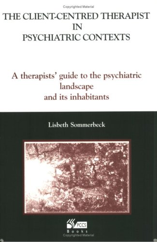 The Client-Centred Therapist in Psychiatric Contexts: A Therapists Guide to the Psychiatric Landscape and Its Inhabitants
