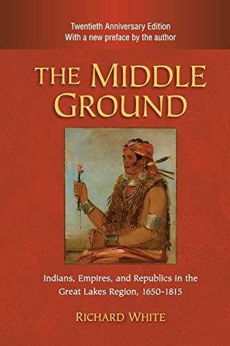 The Middle Ground: Indians, Empires, and Republics in the Great Lakes Region, 1650-1815
