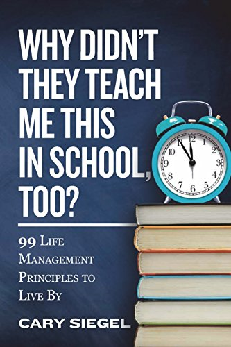 Why Didn't They Teach Me This in School, Too?: 99 Life Management Principles to Live by