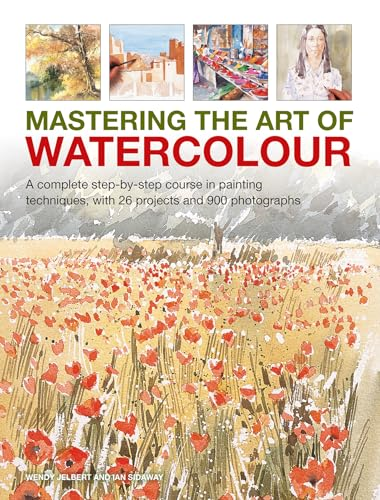 Mastering the Art of Watercolour: A complete step-by-step course in painting techniques, with 26 projects and 900 photographs