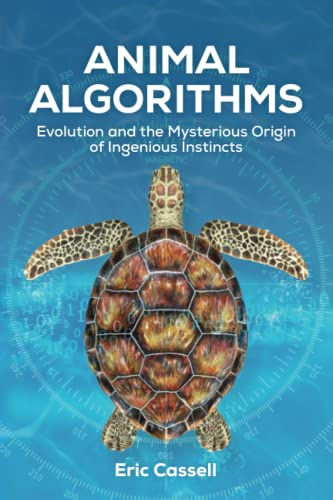 Animal Algorithms: Evolution -  and the Mysterious Origin  - of Ingenious Instincts