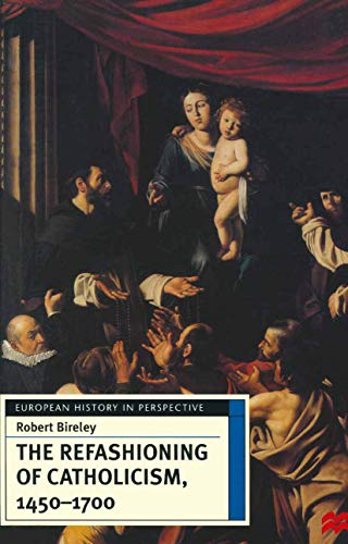 The Refashioning of Catholicism, 1450-1700: A Reassessment of the Counter-reformation (European History in Perspective)