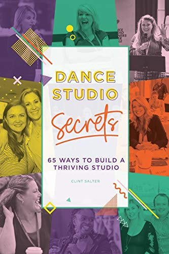 Dance Studio Secrets: 65  - Ways To Build A Thriving  - Studio