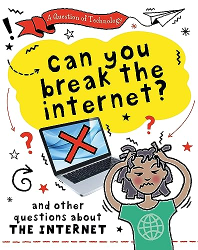 A Question of Technology: Can You Break the Internet?: And other questions about the internet (Question of Technology A)