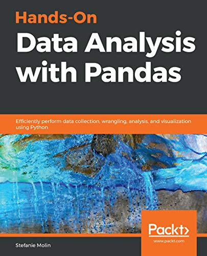 Hands - On Data Analysis with -  Pandas: Efficiently perform -  data collection, wrangling, -  analysis, and visualization -  using Python