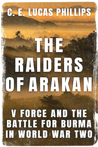 The Raiders of Arakan: V  - Force and the Battle for  - Burma in World War Two  - (Daring Military Operations  - of World War Two)