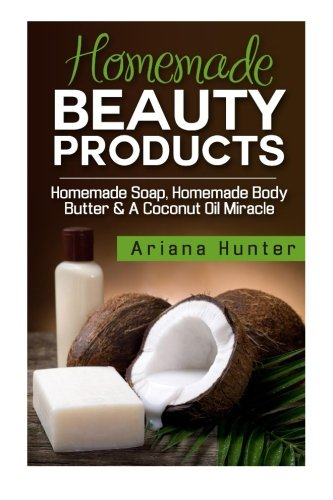 Homemade Beauty Products: Homemade Soap, Homemade Body Butter & A Coconut Oil Miracle