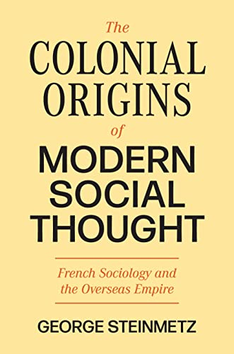 The Colonial Origins of Modern Social Thought: French Sociology and the Overseas Empire (Princeton Modern Knowledge)