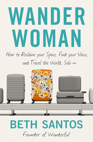 Wander Woman: How to Reclaim Your Space, Find Your Voice, and Travel the World, Solo