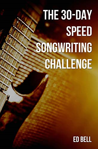 The 30 - Day Speed  - Songwriting Challenge:  - Banish Writer's Block for  - Good in Only 30 Days (The -  Song Foundry 30 - Day  - Challenges)