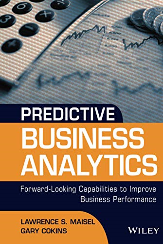 Predictive Business Analytics: Forward Looking Capabilities to Improve Business Performance (Wiley and SAS Business...