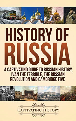 History of Russia: A  - Captivating Guide to  - Russian History, Ivan the  - Terrible, The Russian  - Revolution and Cambridge  - Five