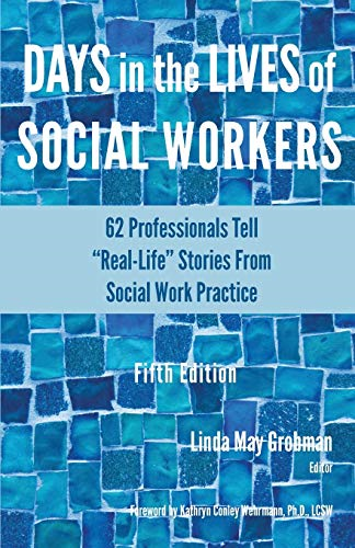 Days in the Lives of  - Social Workers: 62  - Professionals Tell Real - Life -  Stories From Social Work  - Practice (Days in the  - Lives of Social Workers)