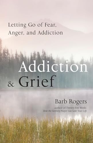 Addiction & Grief: Letting Go of Fear, Anger, and Addiction