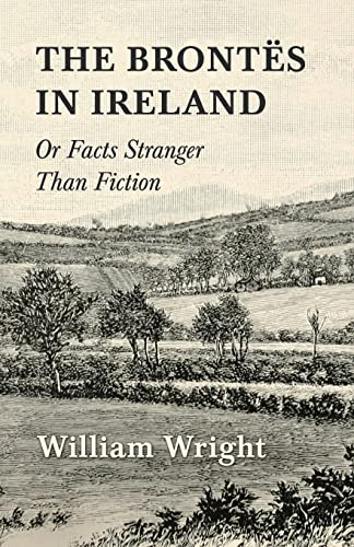 The Brontes in Ireland;  - Or, Facts Stranger than  - Fiction