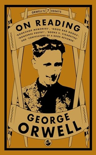 On Reading: Bookshop Memories, Good Bad Books, Nonsense Poetry, Books vs. Cigarettes and Confessions of a Book Reviewer (Orwell's Essays)