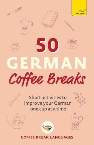 50 German Coffee Breaks: Short activities to improve your German one cup at a time (50 Coffee Breaks Series)