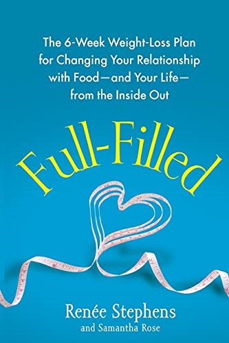 Full-Filled: The 6-Week Weight-Loss Plan For Changing Your Relationship With Food-And Your Life-From The Inside...