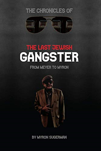 The Chronicles of The Last Jewish Gangster: From Meyer to Myron