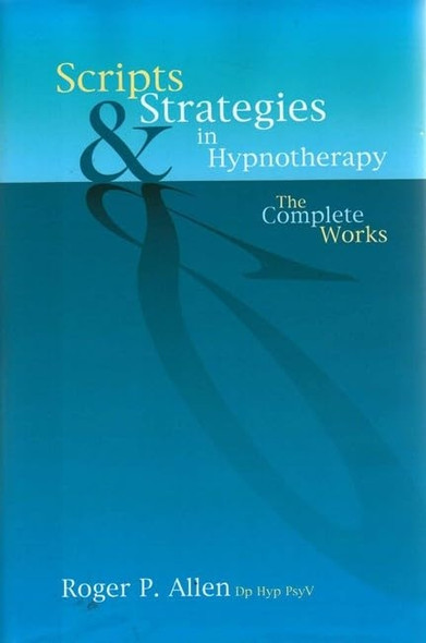 Scripts and Strategies in Hypnotherapy: The Complete Works