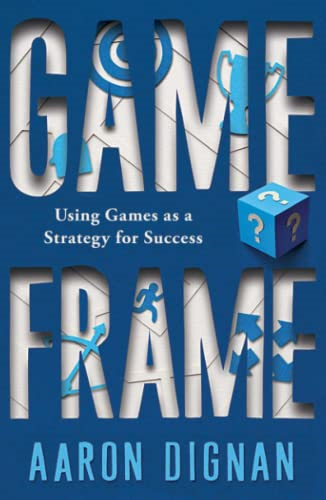 Game Frame: Using Games As A Strategy For Success